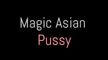 Magic Asian Pussy