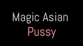 Magic Asian Pussy